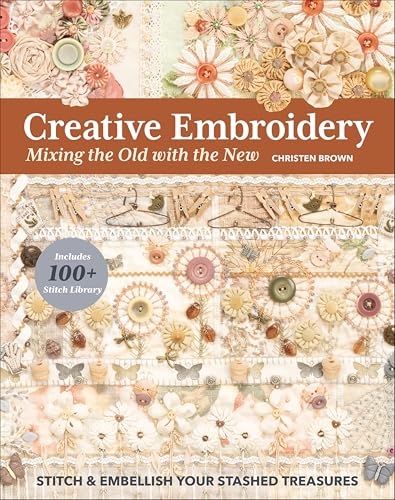 Creative Embroidery, Mixing the Old with the New: Stitch & Embellish Your Stashed Treasures (English Edition)