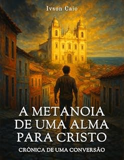 Livro A Metanoia de uma Alma para Cristo: Crônica de uma Conversão