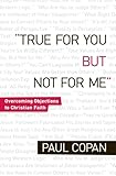 True for You, But Not for Me: Overcoming Objections To Christian Faith by