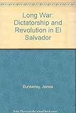 Long War: Dictatorship and Revolution in El Salvador by 