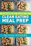 Meal Prep: Beginners Guide to Clean Eating Meal Prep - Includes Recipes to Give You Over 50 Days of by 