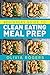 Meal Prep: Beginners Guide to Clean Eating Meal Prep - Includes Recipes to Give You Over 50 Days of by 