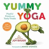 Yummy Yoga: Playful Poses and Tasty Treats by Joy Bauer MS RDN CDN, Bonnie Stephens