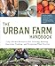 The Urban Farm Handbook: City-Slicker Resources for Growing, Raising, Sourcing, Trading, and Preparing What You Eat