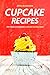 Cupcake Recipes: Try these 25 Amazing Cupcake Recipes Now! by April Blomgren