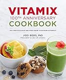 Vitamix 100th Anniversary Cookbook: 100 Whole Food