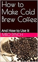 How to Make Cold Brew Coffee: And How to Use It How to Make Cold Brew Coffee: And How to Use It