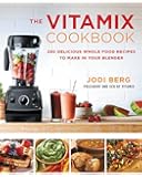 The Vitamix Cookbook: 250 Delicious Whole Food Recipes to Make in Your Blender