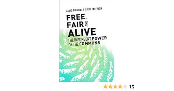 Free Fair And Alive The Insurgent Power Of The Commons Bollier David Helfrich Silke 9780865719217 Amazon Com Books