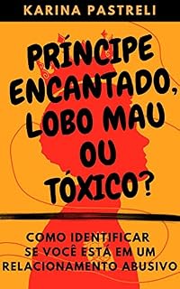 Livro PRÍNCIPE ENCANTADO, LOBO MAU OU TÓXICO?: como identificar se você está em um relacionamento abusivo