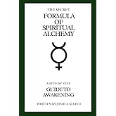 The Secret Formula of Spiritual Alchemy: A Step-by-Step Guide to Awakening (The Alchemist’s Awakening Series)