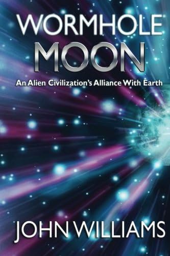 Wormhole Moon: An Alien Civilization’s Alliance With Earth (Volume 1)