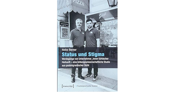 Status Und Stigma Werdegange Von Unternehmer Innen Turkischer Herkunft Eine Bildungswissenschaftliche Studie Aus Postmigrantischer Sicht Berner Heiko 9783837645323 Amazon Com Books