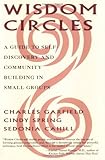 Wisdom Circles: A Guide to Self Discovery and Community Building in Small Groups by Charles Garfield, Cindy Spring