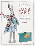 Making Luna Lapin: Sew and Dress Luna, a Quiet & Kind Rabbit with Impeccable Taste by Sarah Peel