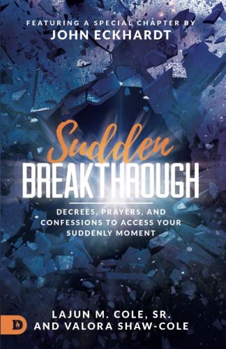 Sudden Breakthrough: Decrees, Prayers, and Confessions to Access Your Suddenly Moment by LaJun M. Cole Sr., Valora Shaw-Cole, John Eckhardt