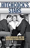 Hitchcock's Stars: Alfred Hitchcock and the Hollywood Studio System by Lesley L. Coffin