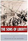 The Sons of Liberty: The Lives and Legacies of John Adams, Samuel Adams, Paul Revere and John Hancock