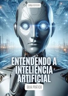 Livro ENTENDENDO A INTELIGÊNCIA ARTIFICIAL: Guia Prático