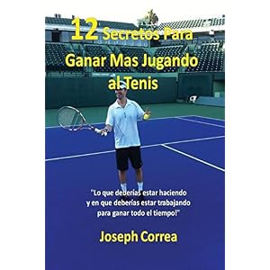 ¡12 Secretos Para Ganar Más Jugando al Tenis!: "Lo que deberías estar haciendo y en que deberías estar trabajando para ganar todo el tiempo!" (Spa