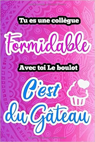 Tu Es Une Collegue Formidable Avec Toi Le Boulot C Est Du Gateau Carnet De Notes Et Journal Intime Drole Et Rigolo Cadeau Original Collegues Retraite 1 Pages Lignee French Edition Formidable