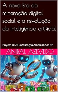 Livro A nova Era da mineração digital social e a revolução da inteligência artificial: Projeto BISS: Localização Ambulâncias SP