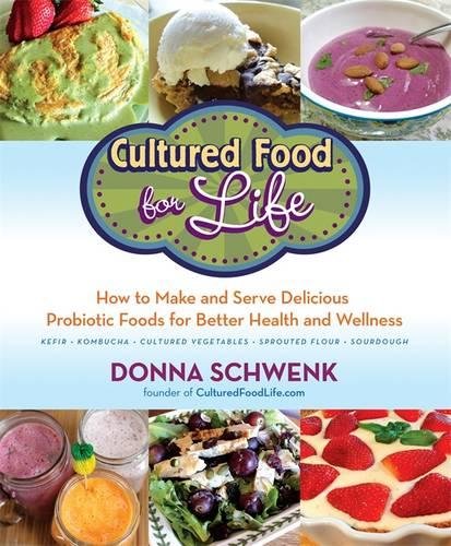 Download Cultured Food for Life: How to Make and Serve Delicious Probiotic Foods for Better Health and Wellness