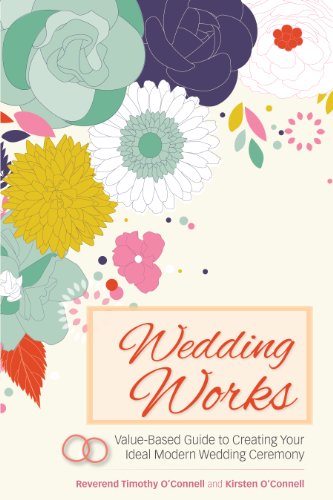 Wedding Works: A Value-Based Guide to Creating Your Ideal Modern Wedding Ceremony by Reverend Timothy O'Connell