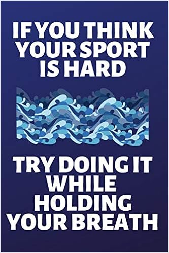If You Think Your Sport Is Hard Try Doing It While Holding Your Breath Lined Journal Notebook For Swimmers Swim Team People Who Love Swimming Cricket Press Happy Amazon Com Books