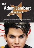 The Adam Lambert Handbook - Everything You Need to Know about Adam Lambert