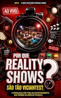 Livro Por Que Reality Shows São Tão Viciantes?: A psicologia por trás do entretenimento que prende milhões de pessoas. (Série: O Que Você Não Precisa Saber Livro 1)