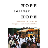 Hope Against Hope: Three Schools, One City, and the Struggle to Educate America’s Children book cover