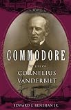 Front cover for the book Commodore: The Life of Cornelius Vanderbilt by Edward J. Jr. Renehan