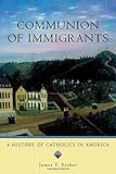 Communion of Immigrants: A History of Catholics in America (Religion in American Life)