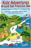 Front cover for the book Kids' Adventures Around San Francisco Bay: Educational Places to Go, Things to Do, and Classes to Take in the North Bay, Peninsula, Silicon Valley, East Bay, and Santa Cruz by Elina Wong