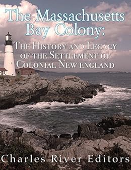 The Massachusetts Bay Colony The History And Legacy Of