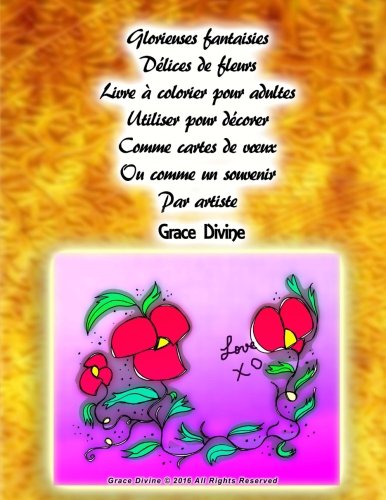 Glorieuses fantaisies Délices de fleurs Livre à colorier pour adultes Utiliser pour décorer Comme cartes de vœux Ou comme un souvenir Par artiste Grace Divine (French Edition)