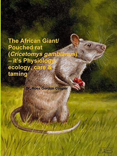 The African Giant/Pouched Rat (Cricetomys Gambianus) - It's Physiology, Ecology, Care & Taming by Ross Gordon Cooper