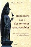 Rencontre avec des femmes remarquables : Méditation, compassion et vie quotidienne by