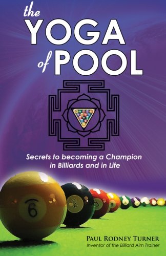 The Yoga of Pool: Secrets to becoming a Champion in Billiards and in Life
