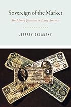 Sovereign of the Market: The Money Question in Early America (American Beginnings, 1500-1900) Sovereign of the Market: The Money Question in Early America (American Beginnings, 1500-1900)