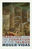 Tradition and the Formation of the Talmud by Moulie Vidas