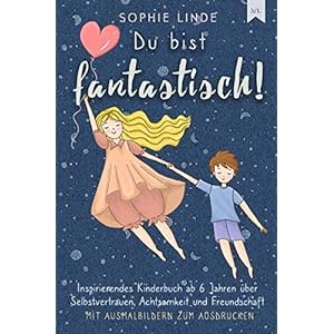Kinder stärken / Du bist fantastisch!: Inspirierendes Kinderbuch ab 6 Jahren über Selbstvertrauen, Achtsamkeit und…