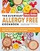 The Everyday Allergy Free Cookbook: Enjoy Amazing, Easy Recipes without Dairy, Gluten, Soy, Eggs, Fish, Shellfish, Nuts, Fruits or Spices. Comfortable Allergen-Friendly Cooking for Kids and Adults by Tiffany Shelton