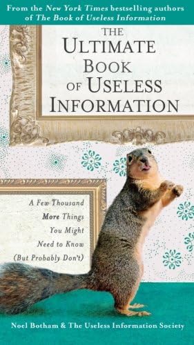 The Ultimate Book of Useless Information: A Few Thousand More Things You Might Need to Know ( But ProbablyDon't)
