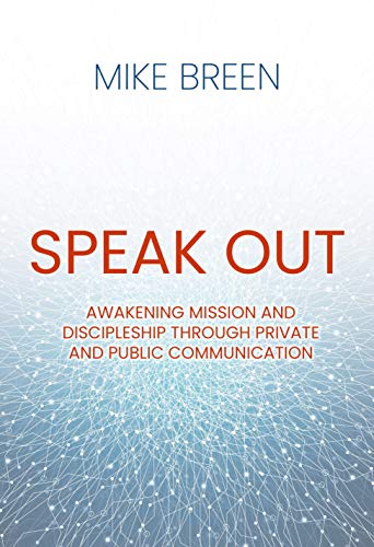 Speak Out : Awakening Mission and Discipleship through Private and Public Communication by Mike Breen