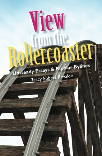 View from the Rollercoaster: Unsteady Essays & Bipolar Bylines