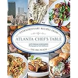 Atlanta Chef's Table: Extraordinary Recipes from the Big Peach