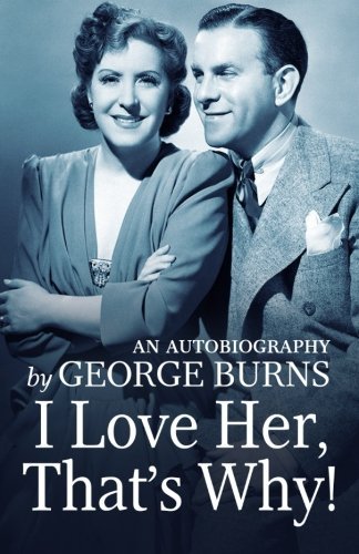 I Love Her, That's Why!: An Autobiography by George George Burns (2016-01-01)