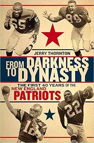 From Darkness To Dynasty The First 40 Years Of The New England Patriots Thornton Jerry Holley Michael 9781611689747 Amazon Com Books